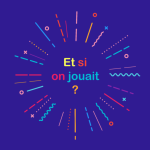 Et si on jouait